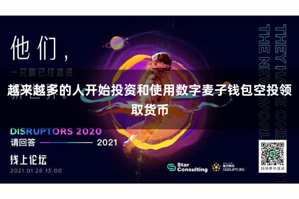 越来越多的人开始投资和使用数字麦子钱包空投领取货币
