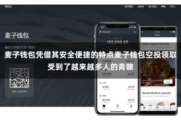 麦子钱包凭借其安全便捷的特点麦子钱包空投领取受到了越来越多人的青睐